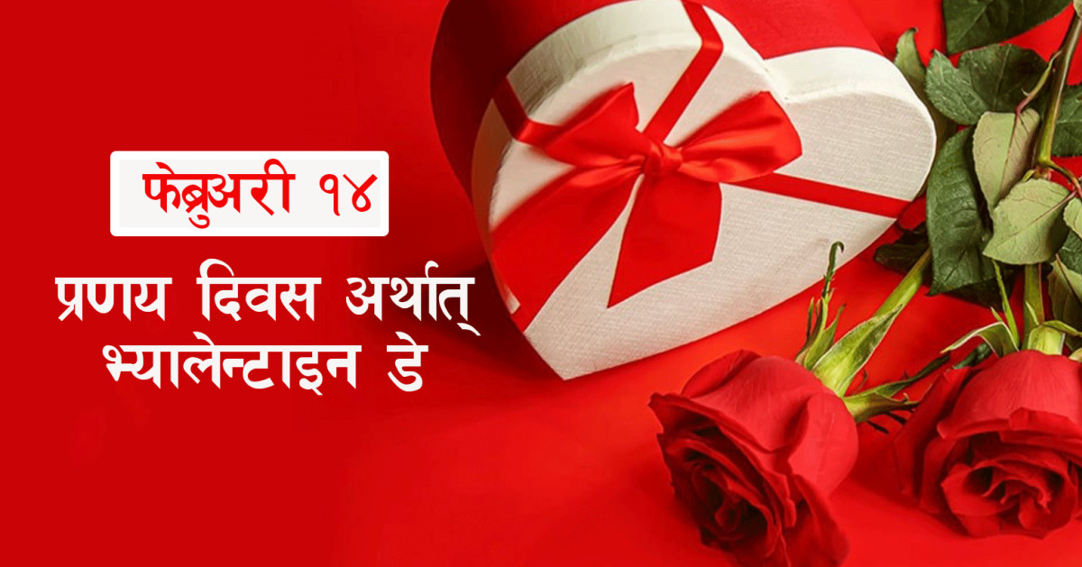 आज प्रणय दिवस अर्थात् ‘भ्यालेन्टाइन्स डे’ मनाइँदै